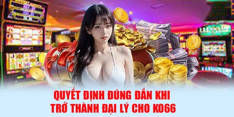 Quyết định đúng đắn khi trở thành đại lý cho KO66